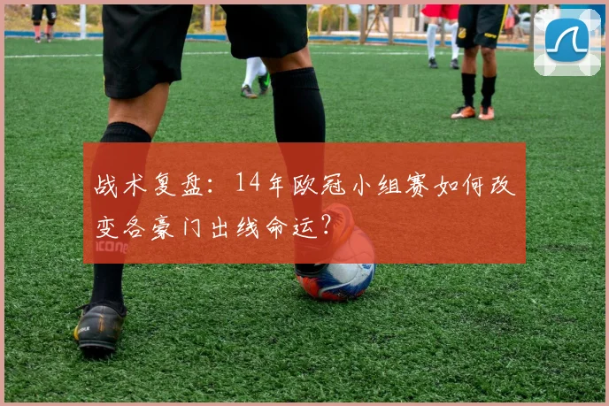 战术复盘：14年欧冠小组赛如何改变各豪门出线命运？