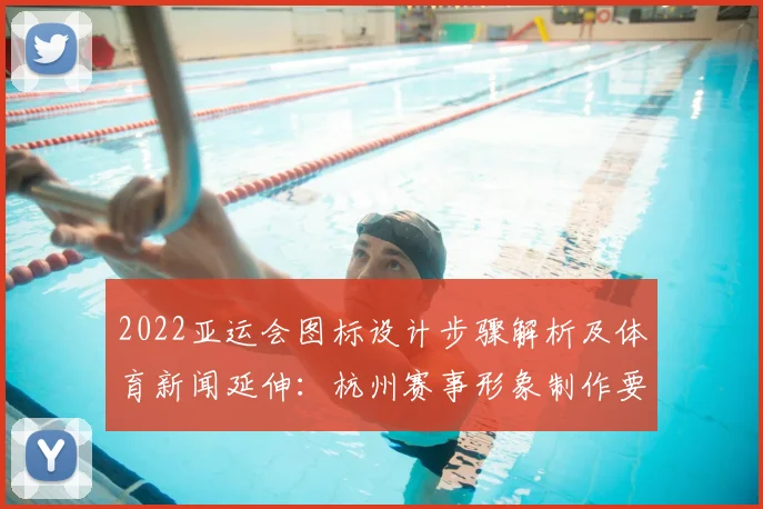 2022亚运会图标设计步骤解析及体育新闻延伸:杭州赛事形象制作要点
