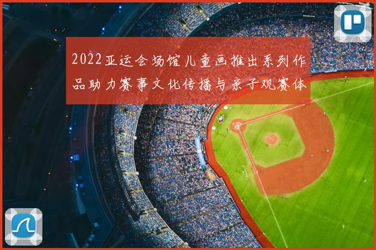2022亚运会场馆儿童画推出系列作品助力赛事文化传播与亲子观赛体验